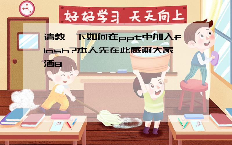 请教一下如何在ppt中加入flash?本人先在此感谢大家洒8