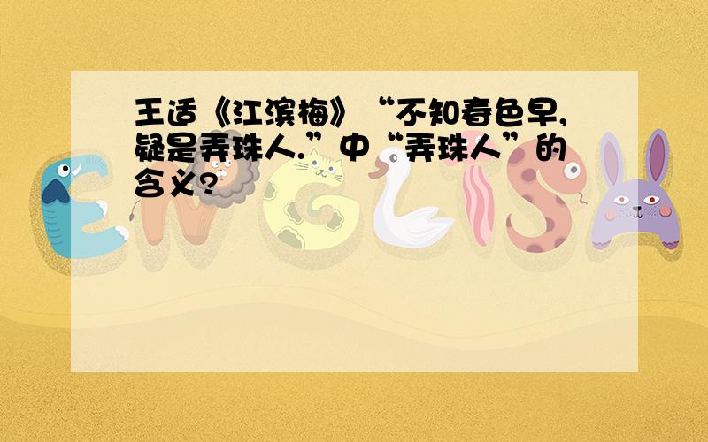 王适《江滨梅》“不知春色早,疑是弄珠人.”中“弄珠人”的含义?