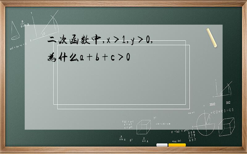 二次函数中,x＞1,y＞0,为什么a+b+c＞0