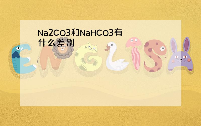 Na2CO3和NaHCO3有什么差别