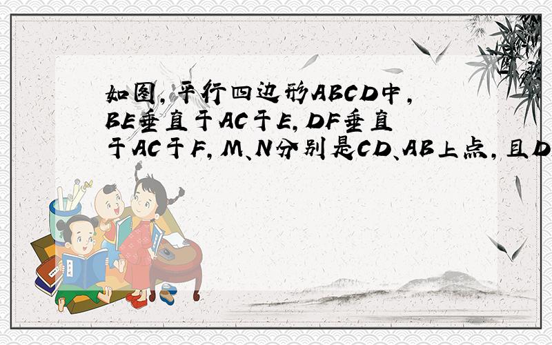 如图,平行四边形ABCD中,BE垂直于AC于E,DF垂直于AC于F,M、N分别是CD、AB上点,且DM=BN.