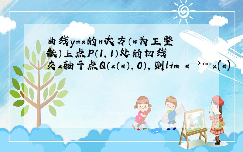 曲线y=x的n次方（n为正整数）上点P（1,1）处的切线交x轴于点Q（x（n）,0）,则lim n→∞x(n)