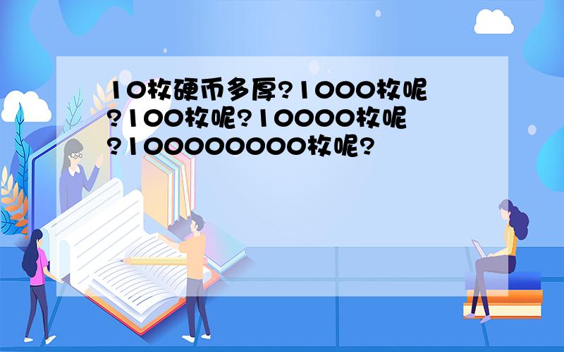 10枚硬币多厚?1000枚呢?100枚呢?10000枚呢?100000000枚呢?