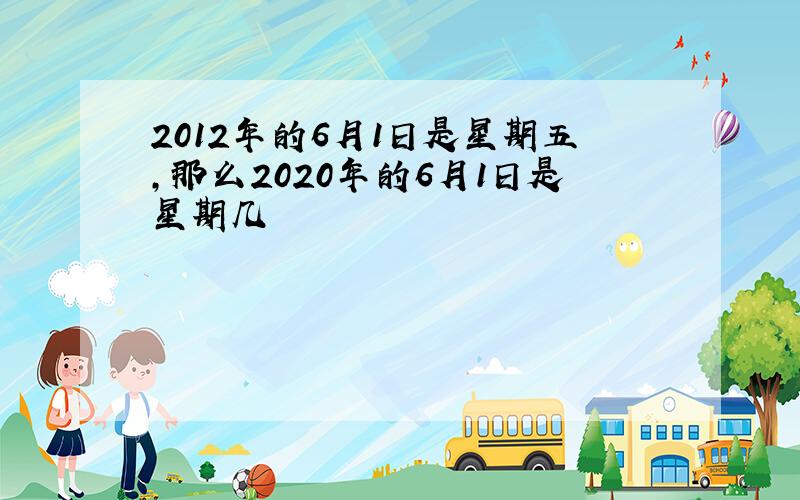 2012年的6月1日是星期五,那么2020年的6月1日是星期几