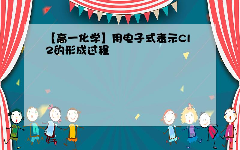 【高一化学】用电子式表示Cl2的形成过程