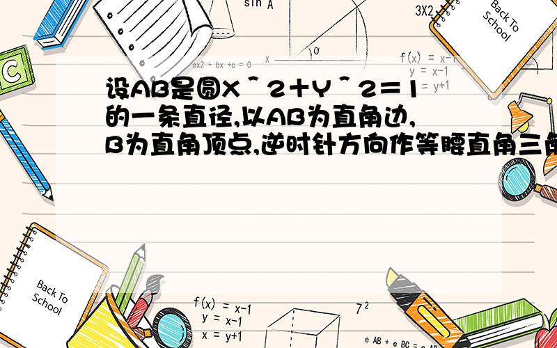 设AB是圆X＾2＋Y＾2＝1的一条直径,以AB为直角边,B为直角顶点,逆时针方向作等腰直角三角形ABC,当AB变动时,求