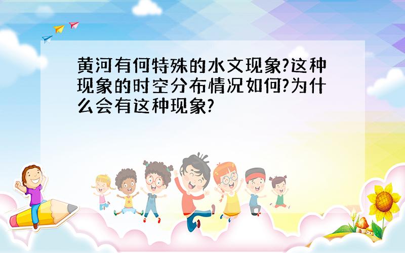 黄河有何特殊的水文现象?这种现象的时空分布情况如何?为什么会有这种现象?