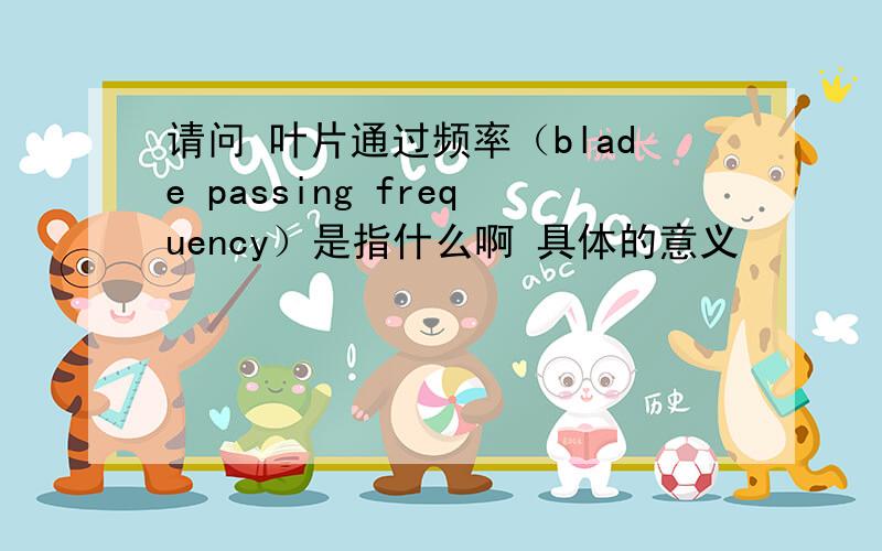 请问 叶片通过频率（blade passing frequency）是指什么啊 具体的意义