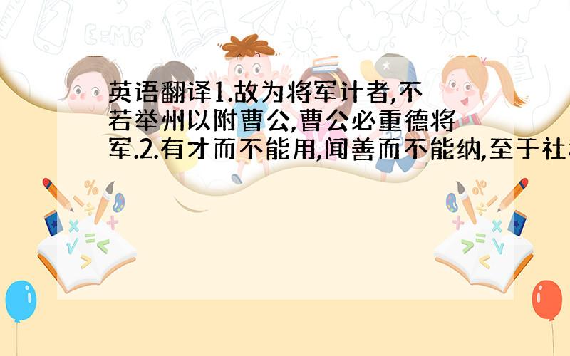 英语翻译1.故为将军计者,不若举州以附曹公,曹公必重德将军.2.有才而不能用,闻善而不能纳,至于社稷倾覆,非不幸也.