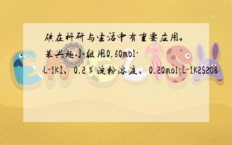 碘在科研与生活中有重要应用。某兴趣小组用0.50mol·L-1KI、0.2％淀粉溶液、0.20mol·L-1K2S2O8