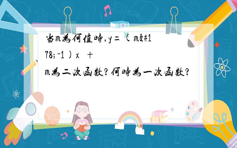 当m为何值时,y=(m²-1)x²+m为二次函数?何时为一次函数?