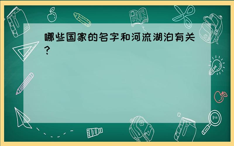 哪些国家的名字和河流湖泊有关?