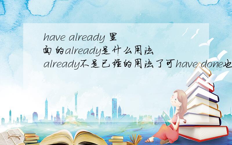 have already 里面的already是什么用法already不是已经的用法了可have done也是已经啊