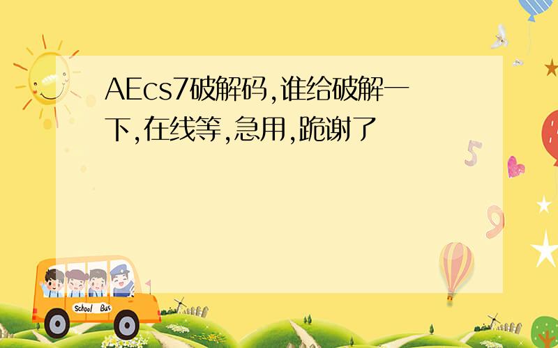 AEcs7破解码,谁给破解一下,在线等,急用,跪谢了