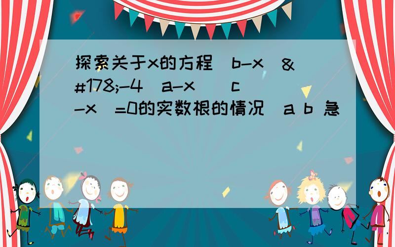 探索关于x的方程(b-x)²-4(a-x)(c-x)=0的实数根的情况（a b 急