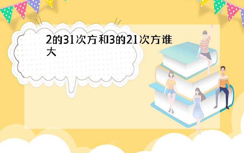 2的31次方和3的21次方谁大