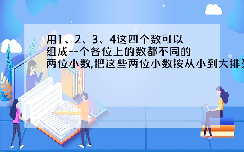 用1、2、3、4这四个数可以组成--个各位上的数都不同的两位小数,把这些两位小数按从小到大排列,排在第7位