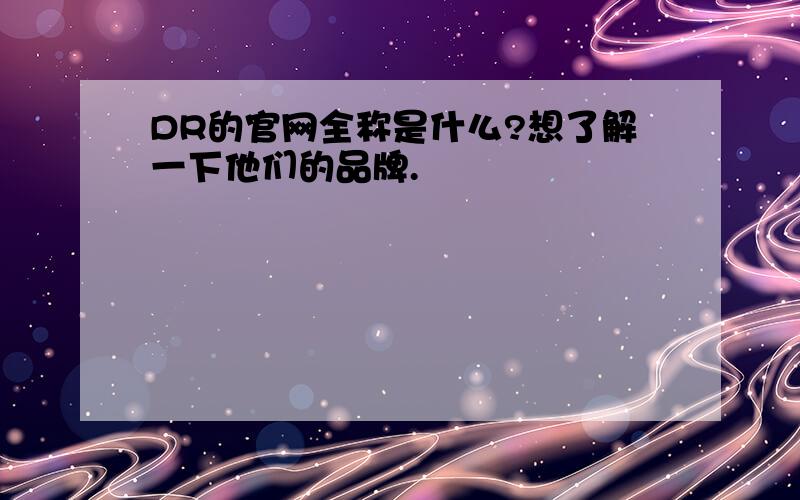 DR的官网全称是什么?想了解一下他们的品牌.