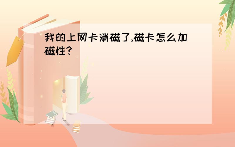 我的上网卡消磁了,磁卡怎么加磁性?