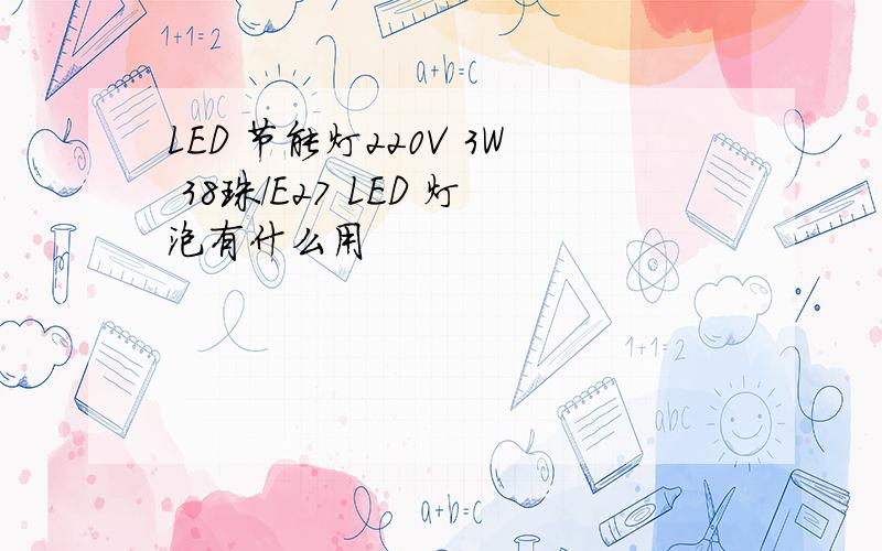 LED 节能灯220V 3W 38珠/E27 LED 灯泡有什么用