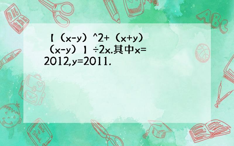 【（x-y）^2+（x+y）（x-y）】÷2x.其中x=2012,y=2011.