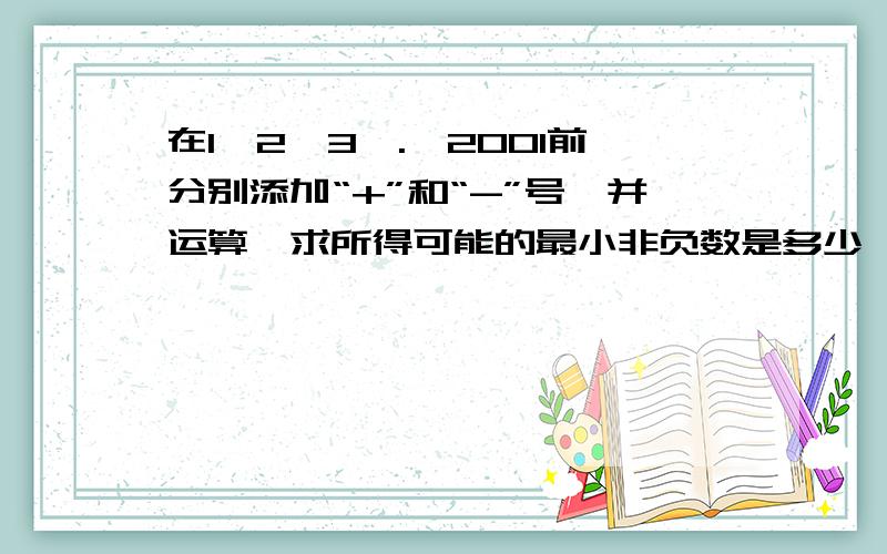 在1,2,3,.,2001前分别添加“+”和“-”号,并运算,求所得可能的最小非负数是多少