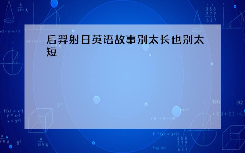 后羿射日英语故事别太长也别太短