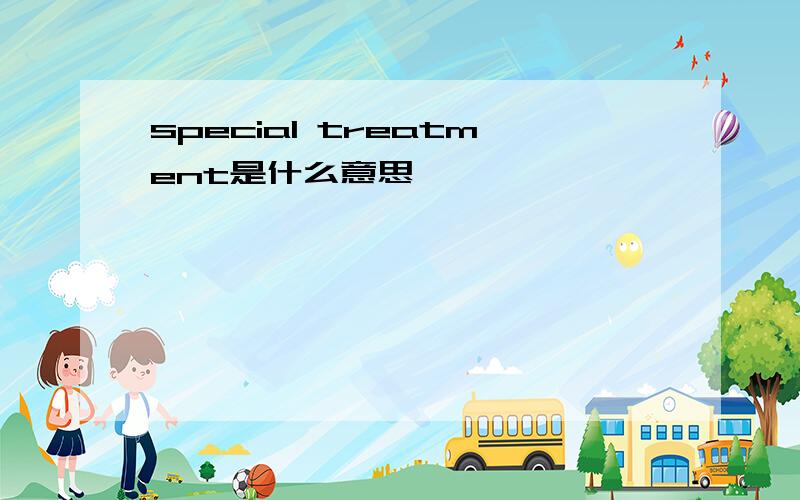 special treatment是什么意思