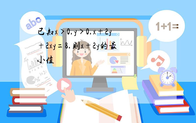 已知x>0,y>0,x+2y+2xy=8,则x+2y的最小值