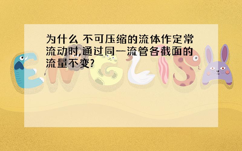 为什么 不可压缩的流体作定常流动时,通过同一流管各截面的流量不变?