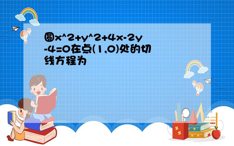 圆x^2+y^2+4x-2y-4=0在点(1,0)处的切线方程为