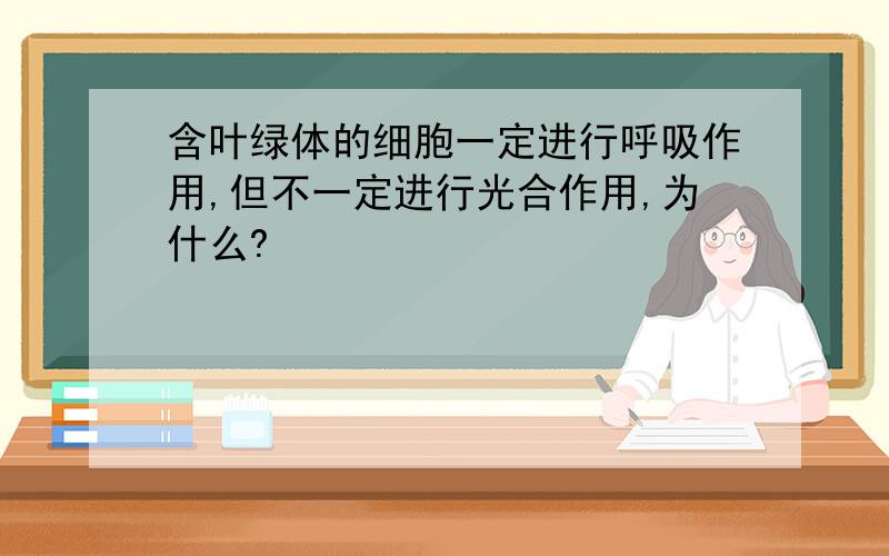 含叶绿体的细胞一定进行呼吸作用,但不一定进行光合作用,为什么?