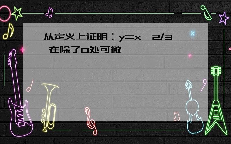 从定义上证明：y=x^2/3 在除了0处可微