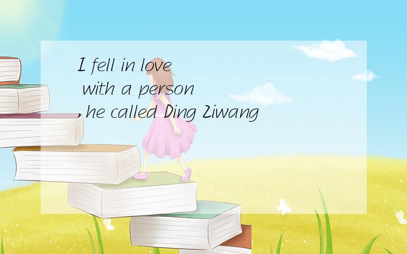 I fell in love with a person,he called Ding Ziwang