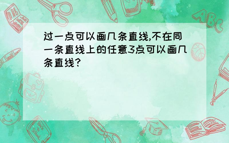 过一点可以画几条直线,不在同一条直线上的任意3点可以画几条直线?