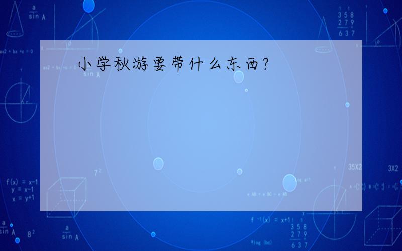 小学秋游要带什么东西?