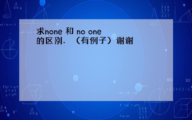 求none 和 no one的区别．（有例子）谢谢