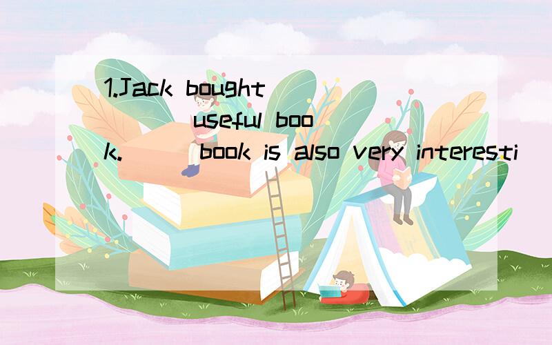 1.Jack bought____ useful book.___book is also very interesti