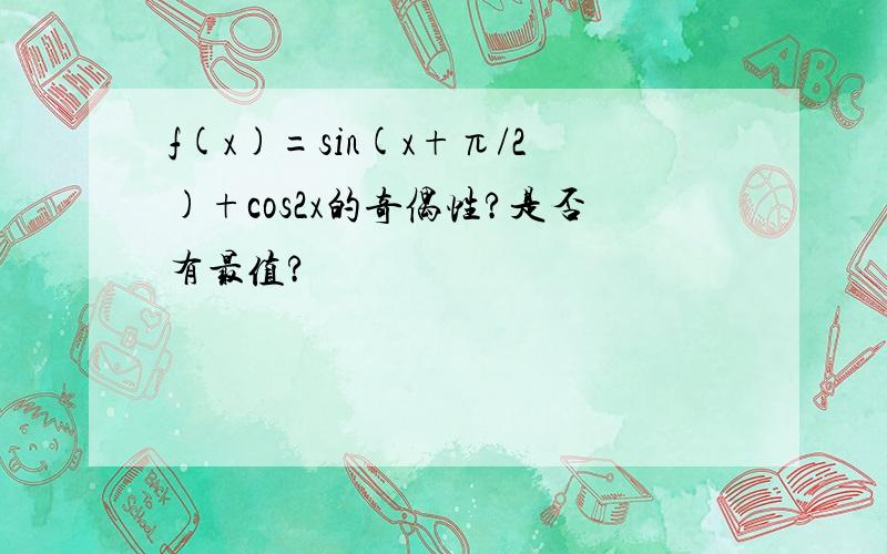 f(x)=sin(x+π/2)+cos2x的奇偶性?是否有最值?