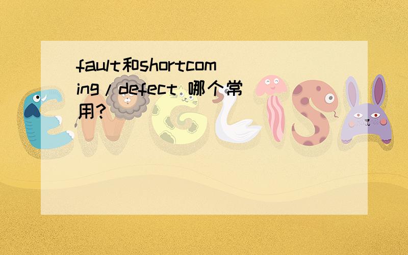 fault和shortcoming/defect 哪个常用?