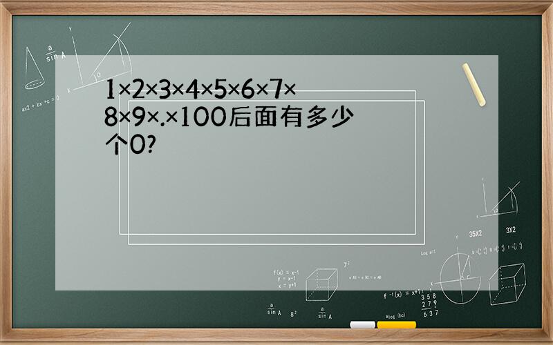 1×2×3×4×5×6×7×8×9×.×100后面有多少个0?