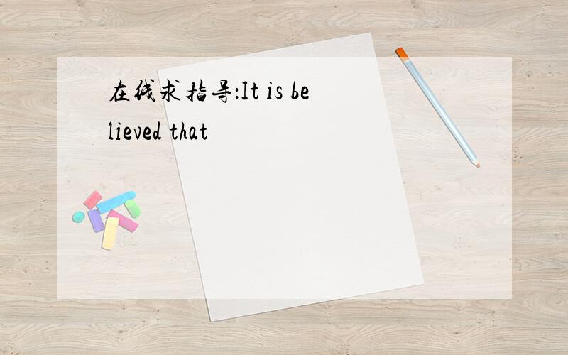 在线求指导：It is believed that