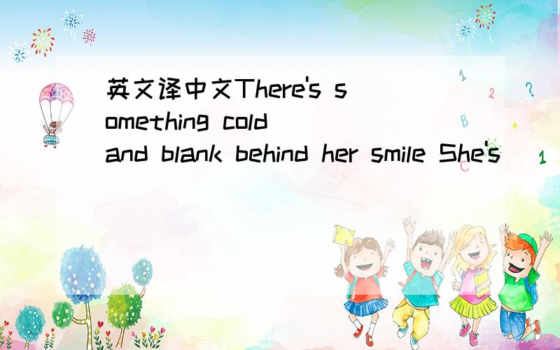 英文译中文There's something cold and blank behind her smile She's