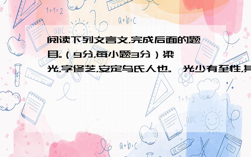 阅读下列文言文，完成后面的题目。（9分，每小题3分）梁彦光，字修芝，安定乌氏人也。彦光少有至性，其父