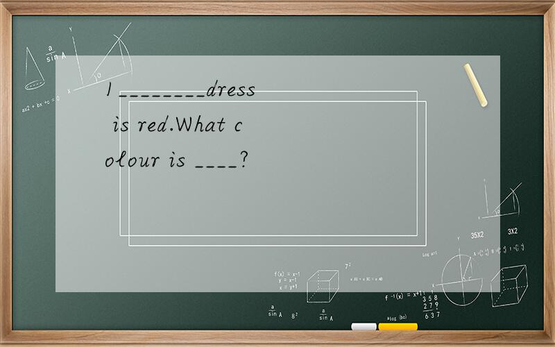 1________dress is red.What colour is ____?