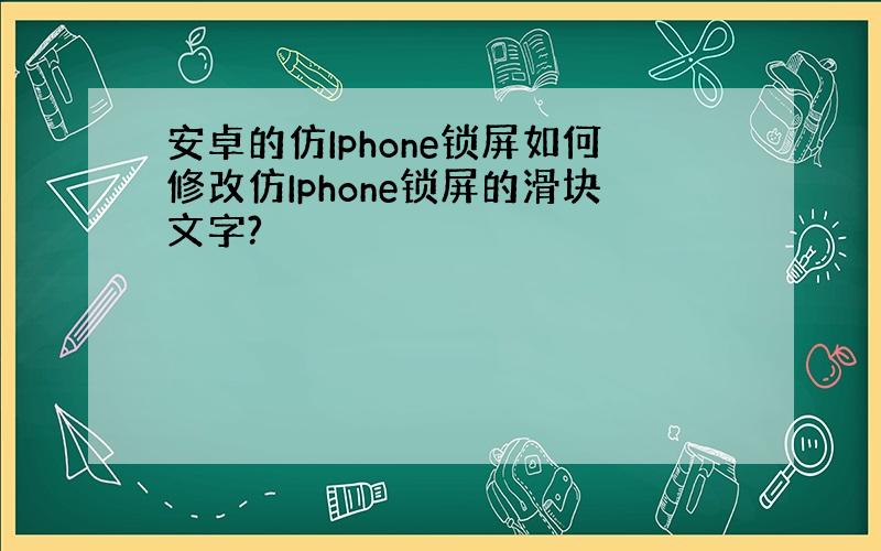 安卓的仿Iphone锁屏如何修改仿Iphone锁屏的滑块文字?