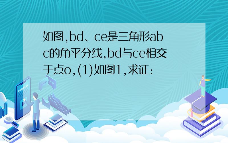 如图,bd、ce是三角形abc的角平分线,bd与ce相交于点o,(1)如图1,求证: