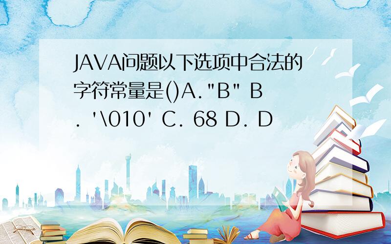 JAVA问题以下选项中合法的字符常量是()A.