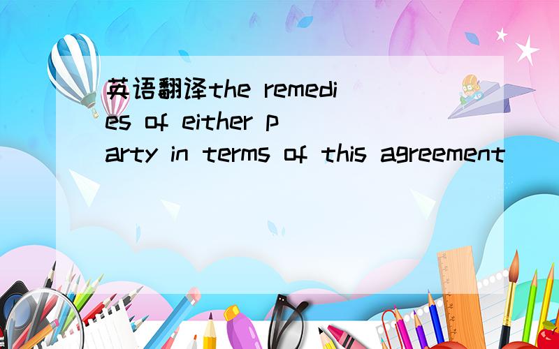 英语翻译the remedies of either party in terms of this agreement