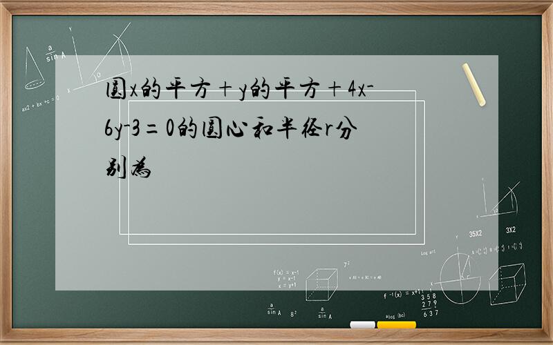 圆x的平方+y的平方+4x-6y-3=0的圆心和半径r分别为